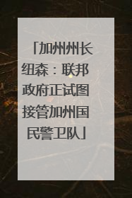 加州州长纽森：联邦政府正试图接管加州国民警卫队