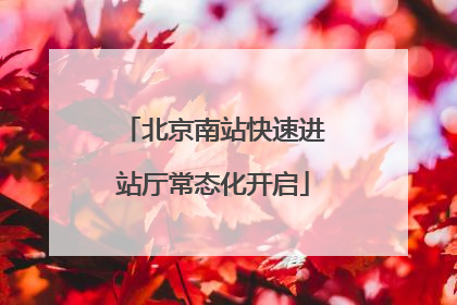 北京南站快速进站厅常态化开启