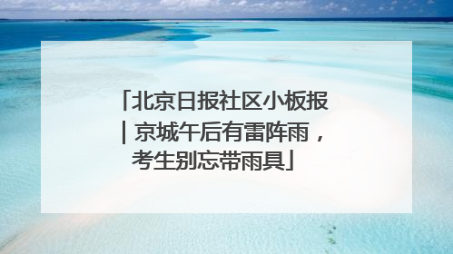 北京日报社区小板报｜京城午后有雷阵雨，考生别忘带雨具