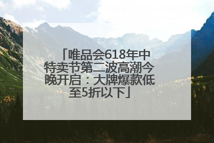 唯品会618年中特卖节第二波高潮今晚开启：大牌爆款低至5折以下