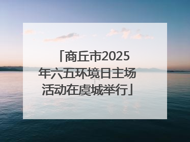 商丘市2025年六五环境日主场活动在虞城举行