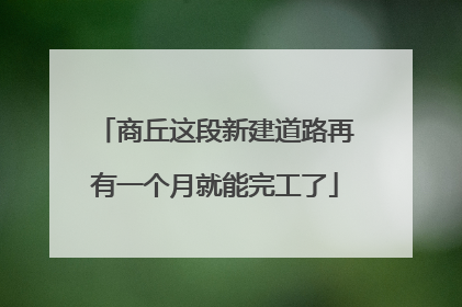 商丘这段新建道路再有一个月就能完工了