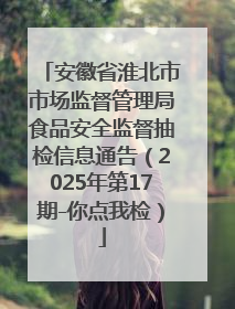 安徽省淮北市市场监督管理局食品安全监督抽检信息通告（2025年第17期-你点我检）