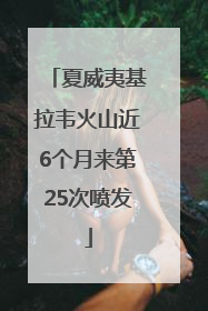 夏威夷基拉韦火山近6个月来第25次喷发