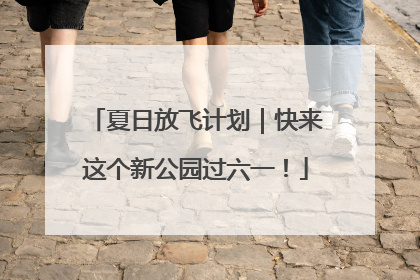 夏日放飞计划｜快来这个新公园过六一！