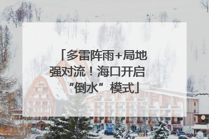 多雷阵雨+局地强对流！海口开启“倒水”模式