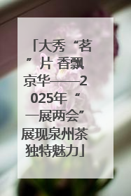 大秀“茗”片 香飘京华——2025年“一展两会”展现泉州茶独特魅力