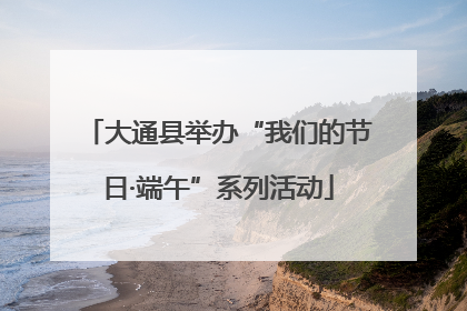 大通县举办“我们的节日·端午”系列活动
