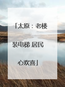 太原：老楼装电梯 居民心欢喜