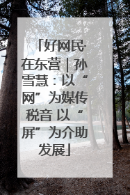 好网民·在东营｜孙雪慧：以“网”为媒传税音 以“屏”为介助发展