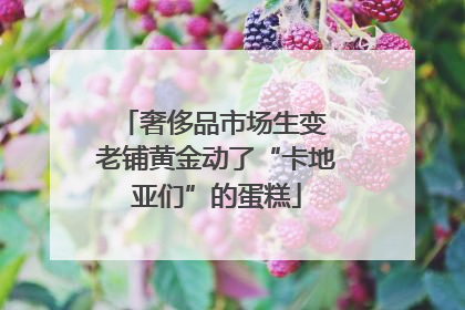 奢侈品市场生变 老铺黄金动了“卡地亚们”的蛋糕