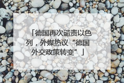 德国再次谴责以色列，外媒热议“德国外交政策转变”