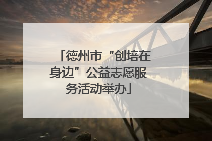 德州市“创培在身边”公益志愿服务活动举办