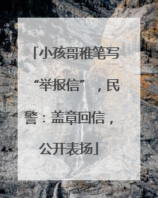 小孩哥稚笔写“举报信”，民警：盖章回信，公开表扬