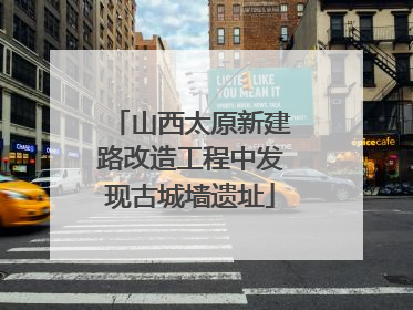山西太原新建路改造工程中发现古城墙遗址