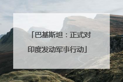 巴基斯坦：正式对印度发动军事行动