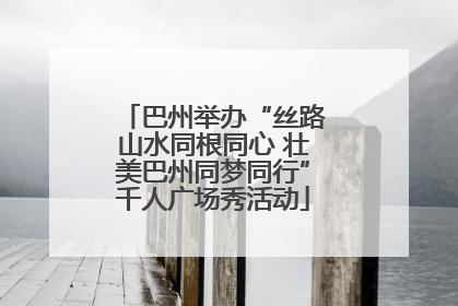 巴州举办“丝路山水同根同心 壮美巴州同梦同行”千人广场秀活动