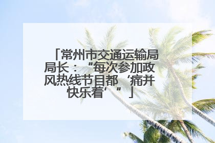 常州市交通运输局局长：“每次参加政风热线节目都‘痛并快乐着’”