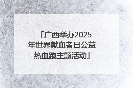 广西举办2025年世界献血者日公益热血跑主题活动