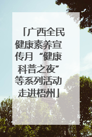 广西全民健康素养宣传月“健康科普之夜”等系列活动走进梧州
