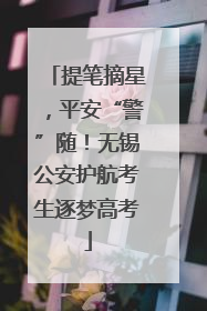 提笔摘星，平安“警”随！无锡公安护航考生逐梦高考
