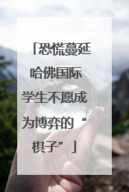 恐慌蔓延 哈佛国际学生不愿成为博弈的“棋子”