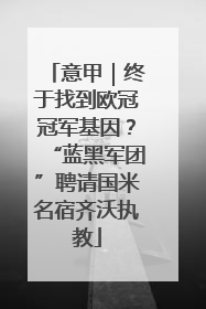 意甲｜终于找到欧冠冠军基因？“蓝黑军团”聘请国米名宿齐沃执教