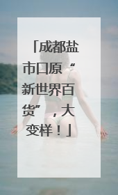 成都盐市口原“新世界百货”，大变样！