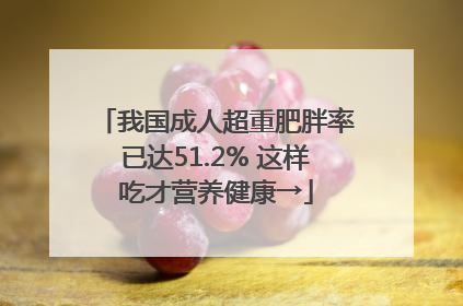 我国成人超重肥胖率已达51.2% 这样吃才营养健康→
