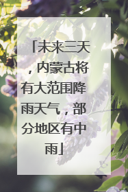 未来三天，内蒙古将有大范围降雨天气，部分地区有中雨