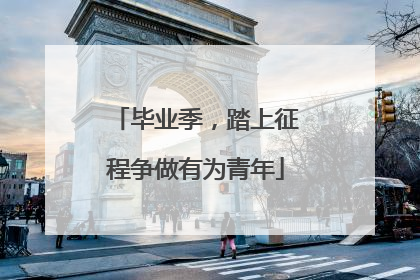 毕业季，踏上征程争做有为青年