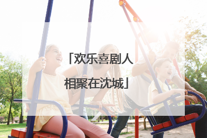 欢乐喜剧人 相聚在沈城