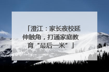 澄江：家长夜校延伸触角，打通家庭教育“最后一米”