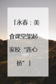 永春：美食课堂架起家校“连心桥”