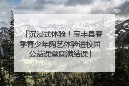 沉浸式体验！宝丰县春季青少年陶艺体验进校园公益课堂圆满结课