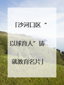 沙河口区“以球育人”铸就教育名片