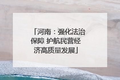 河南：强化法治保障 护航民营经济高质量发展