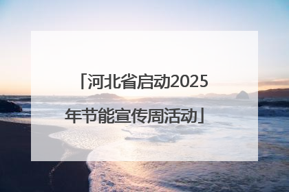 河北省启动2025年节能宣传周活动