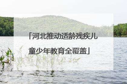 河北推动适龄残疾儿童少年教育全覆盖