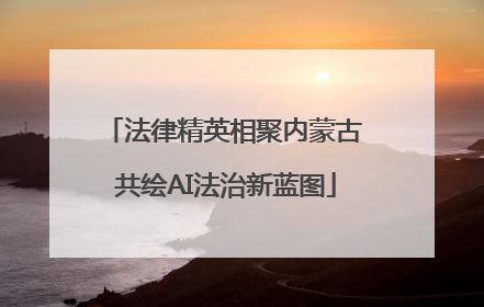 法律精英相聚内蒙古 共绘AI法治新蓝图