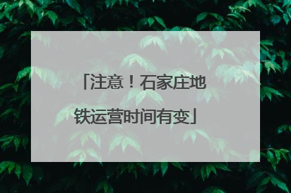 注意！石家庄地铁运营时间有变