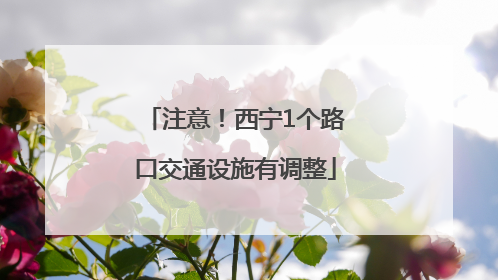 注意！西宁1个路口交通设施有调整