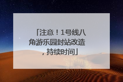 注意！1号线八角游乐园封站改造，持续时间