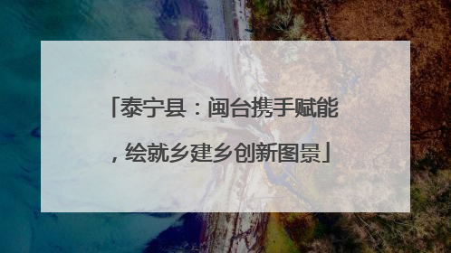 泰宁县：闽台携手赋能，绘就乡建乡创新图景