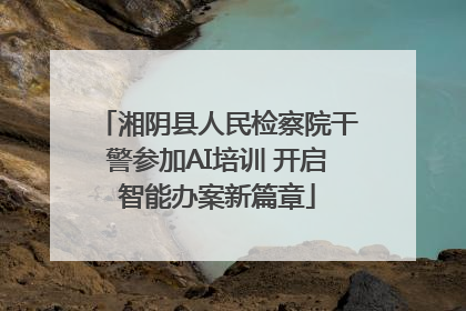 湘阴县人民检察院干警参加AI培训 开启智能办案新篇章