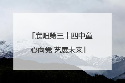 襄阳第三十四中童心向党 艺展未来