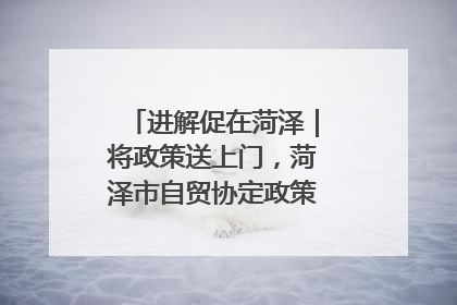 进解促在菏泽｜将政策送上门，菏泽市自贸协定政策专题宣讲会召开