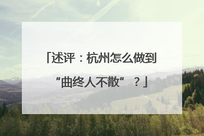述评：杭州怎么做到“曲终人不散”？