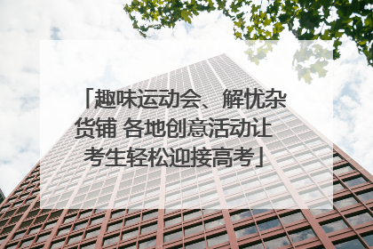 趣味运动会、解忧杂货铺 各地创意活动让考生轻松迎接高考