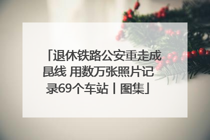 退休铁路公安重走成昆线 用数万张照片记录69个车站丨图集